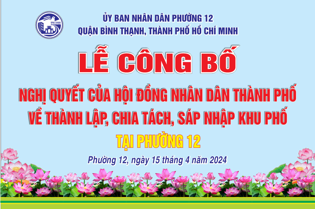 LỄ CÔNG BỐ NGHỊ QUYẾT CỦA HỘI ĐỒNG NHÂN DÂN THÀNH PHỐ VỀ THÀNH LẬP, CHIA TÁCH, SÁP NHẬP KHU PHỐ TẠI PHƯỜNG 12, QUẬN BÌNH THẠNH